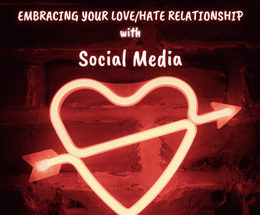 Embracing Your Love/Hate Relationship with Social Media